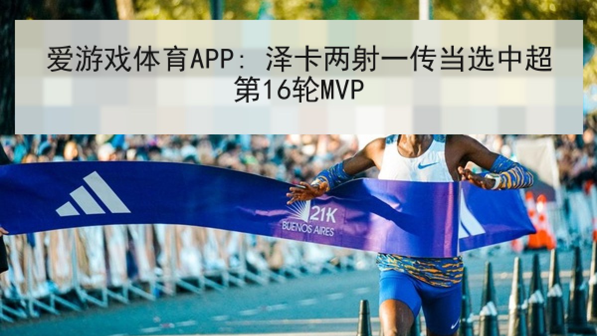 爱游戏体育APP: 泽卡两射一传当选中超第16轮MVP
