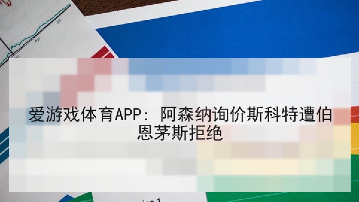 爱游戏体育APP: 阿森纳询价斯科特遭伯恩茅斯拒绝