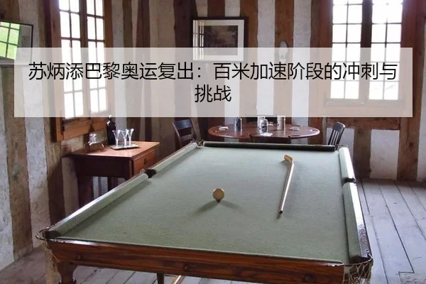 苏炳添巴黎奥运复出：百米加速阶段的冲刺与挑战