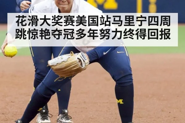 花滑大奖赛美国站马里宁四周跳惊艳夺冠多年努力终得回报